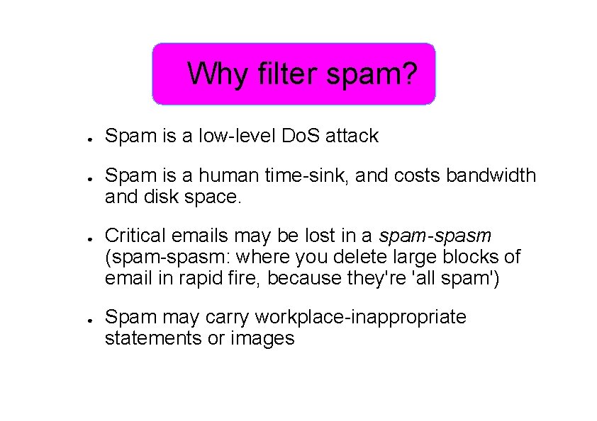 Why filter spam? ● ● Spam is a low-level Do. S attack Spam is