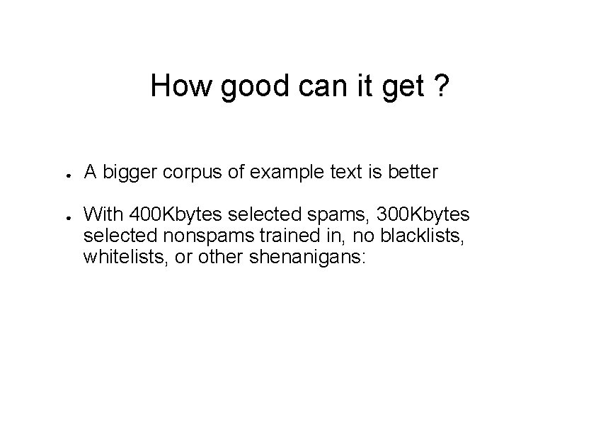 How good can it get ? ● ● A bigger corpus of example text