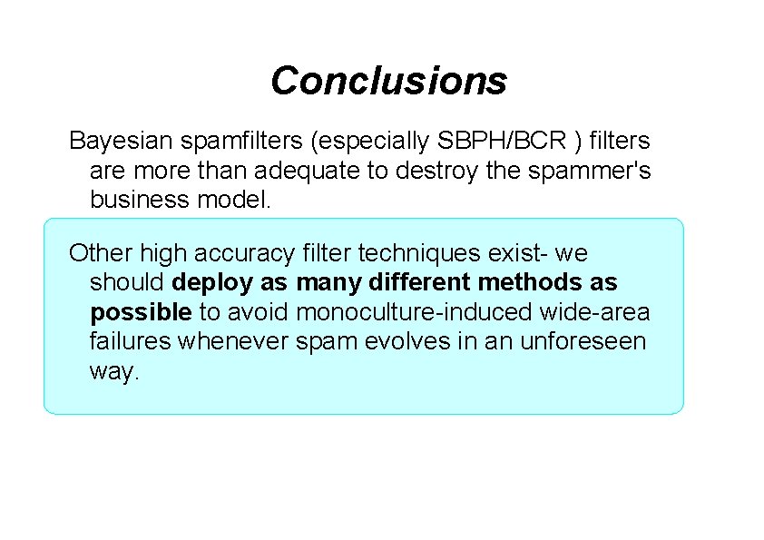 Conclusions Bayesian spamfilters (especially SBPH/BCR ) filters are more than adequate to destroy the