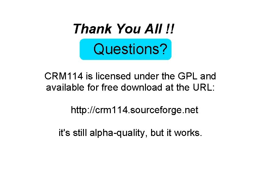 Thank You All !! Questions? CRM 114 is licensed under the GPL and available