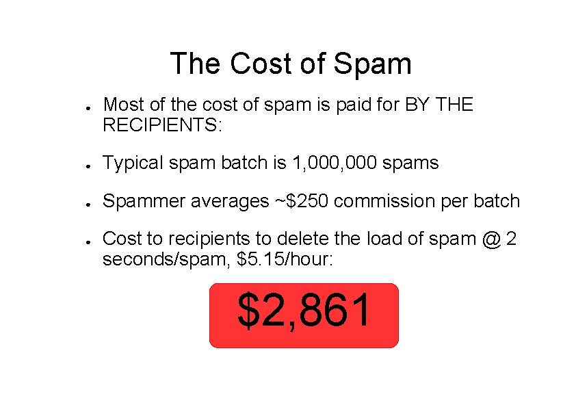 The Cost of Spam ● Most of the cost of spam is paid for