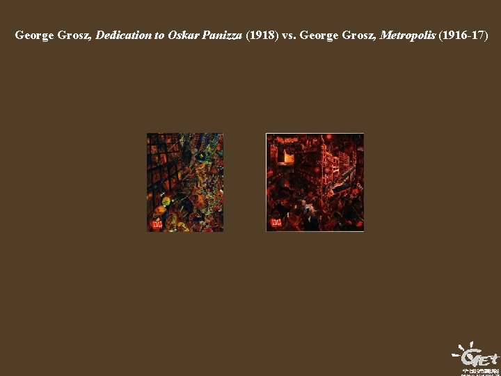 George Grosz, Dedication to Oskar Panizza (1918) vs. George Grosz, Metropolis (1916 -17) 