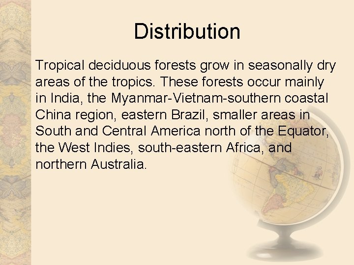 Distribution Tropical deciduous forests grow in seasonally dry areas of the tropics. These forests