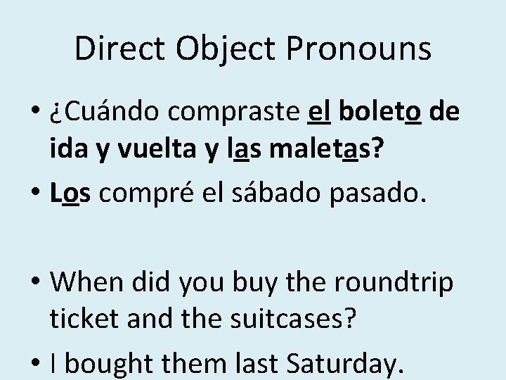 Direct Object Pronouns • ¿Cuándo compraste el boleto de ida y vuelta y las