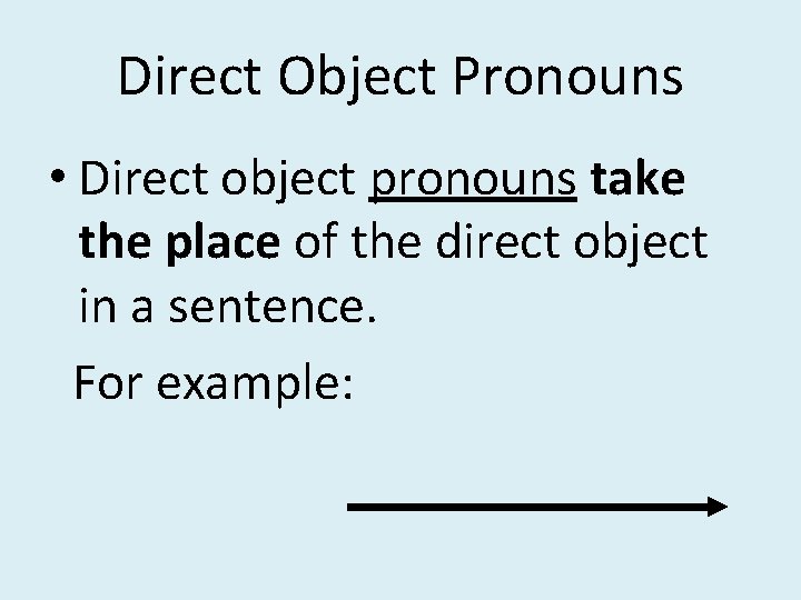 Direct Object Pronouns • Direct object pronouns take the place of the direct object