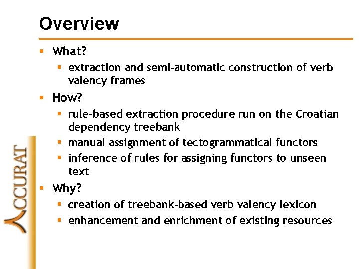 Overview § What? § extraction and semi-automatic construction of verb valency frames § How?