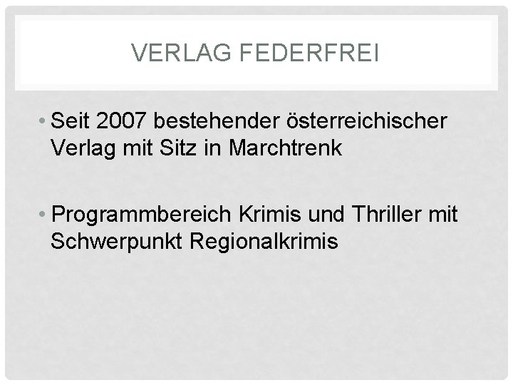 VERLAG FEDERFREI • Seit 2007 bestehender österreichischer Verlag mit Sitz in Marchtrenk • Programmbereich