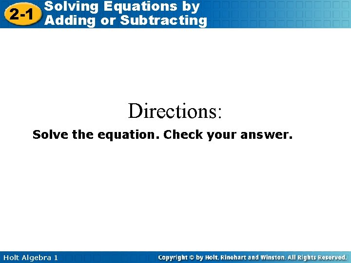 Solving Equations by 2 -1 Adding or Subtracting Directions: Solve the equation. Check your