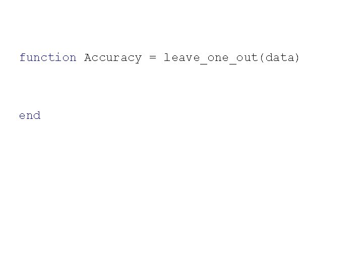 function Accuracy = leave_one_out(data) end 