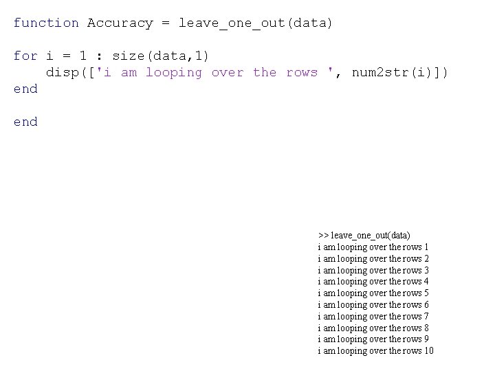 function Accuracy = leave_one_out(data) for i = 1 : size(data, 1) disp(['i am looping