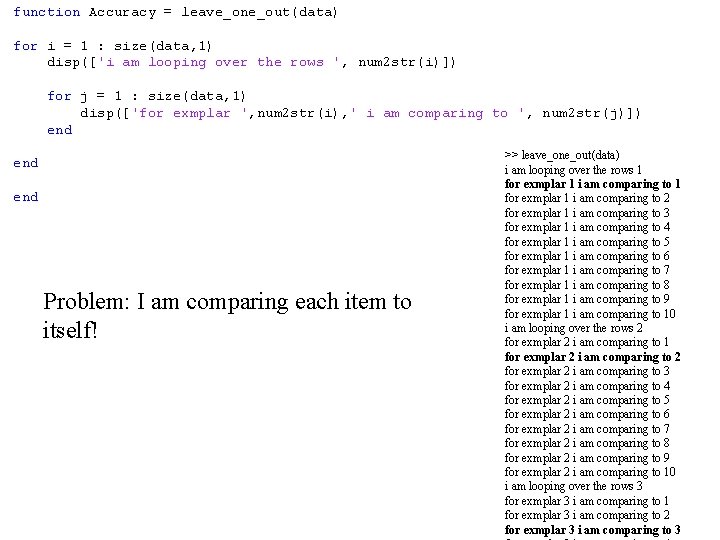 function Accuracy = leave_one_out(data) for i = 1 : size(data, 1) disp(['i am looping