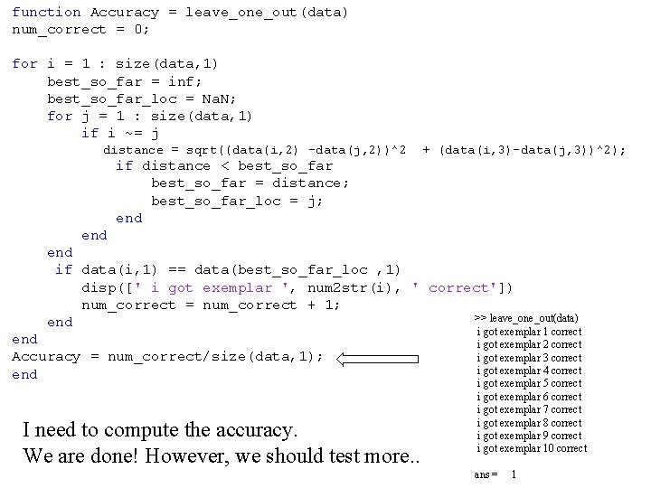 function Accuracy = leave_one_out(data) num_correct = 0; for i = 1 : size(data, 1)