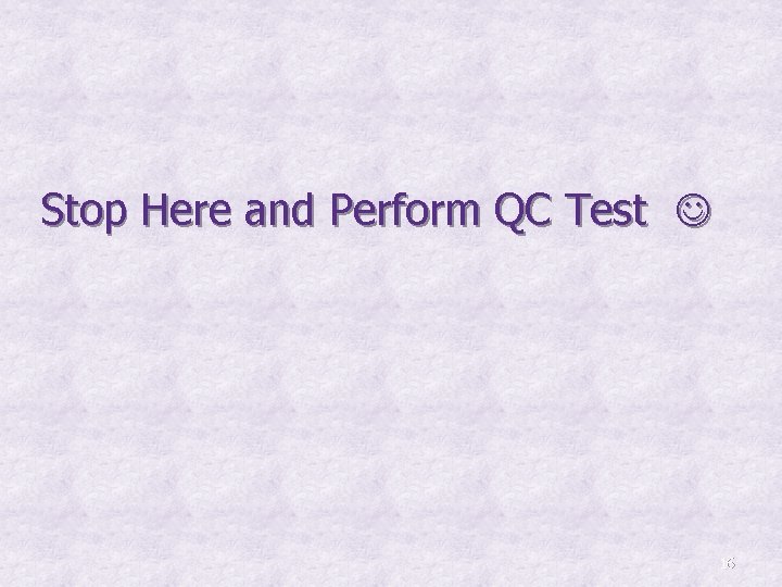 Stop Here and Perform QC Test 16 