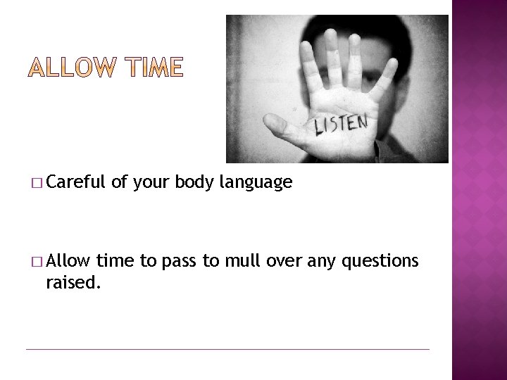 � Careful � Allow of your body language time to pass to mull over