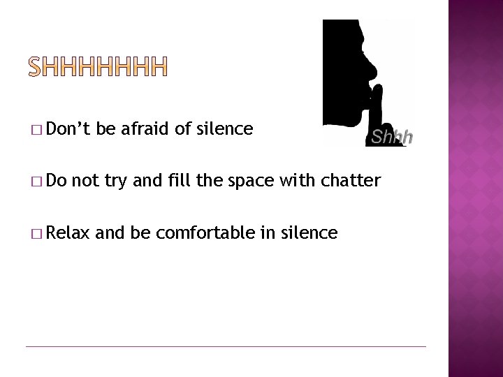 � Don’t � Do be afraid of silence not try and fill the space