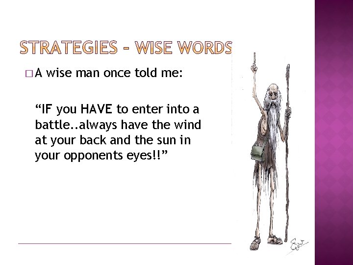 �A wise man once told me: “IF you HAVE to enter into a battle.