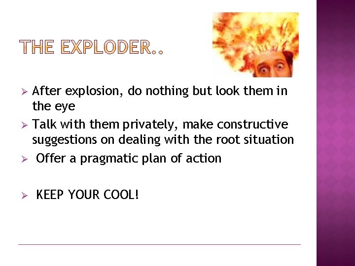 After explosion, do nothing but look them in the eye Ø Talk with them