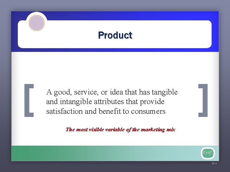 Product [ A good, service, or idea that has tangible and intangible attributes that