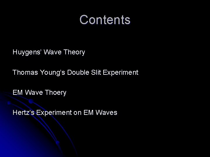 Contents Huygens’ Wave Theory Thomas Young’s Double Slit Experiment EM Wave Thoery Hertz’s Experiment