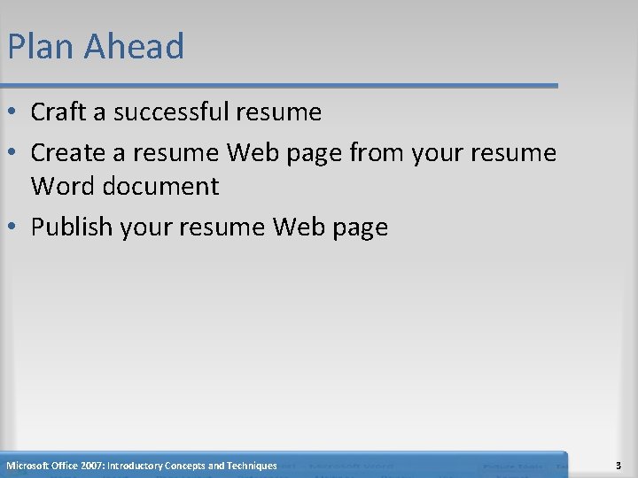 Plan Ahead • Craft a successful resume • Create a resume Web page from