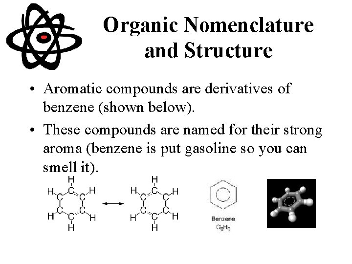 Organic Nomenclature and Structure • Aromatic compounds are derivatives of benzene (shown below). •