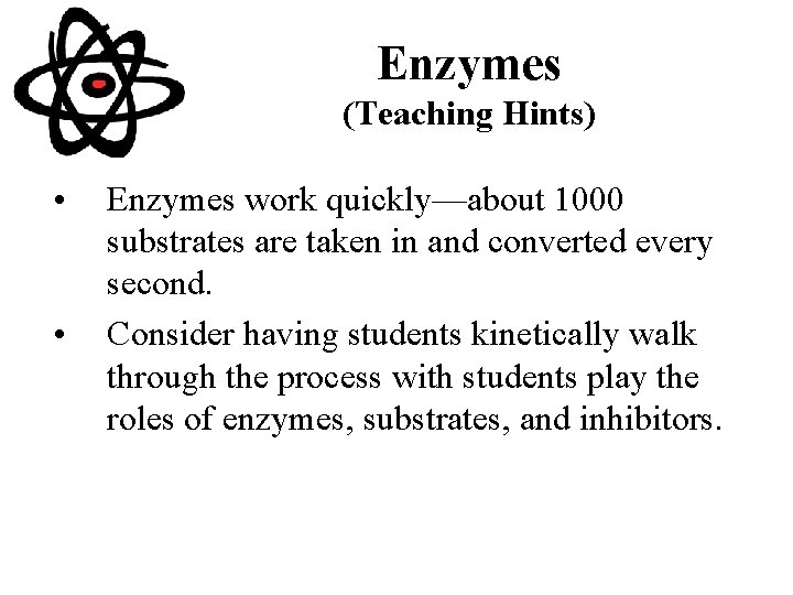 Enzymes (Teaching Hints) • • Enzymes work quickly—about 1000 substrates are taken in and