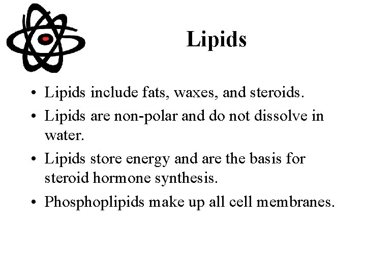 Lipids • Lipids include fats, waxes, and steroids. • Lipids are non-polar and do