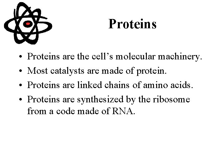 Proteins • • Proteins are the cell’s molecular machinery. Most catalysts are made of