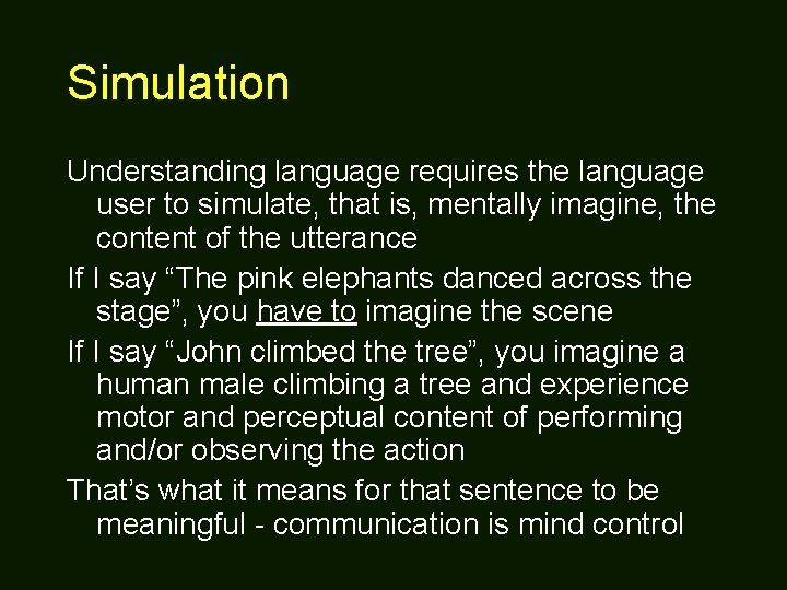 Simulation Understanding language requires the language user to simulate, that is, mentally imagine, the