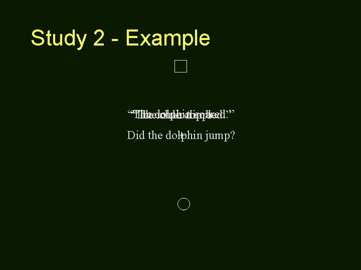 Study 2 - Example “The soared. ” “Thedolphin mule chair climbed. ” toppled. ”