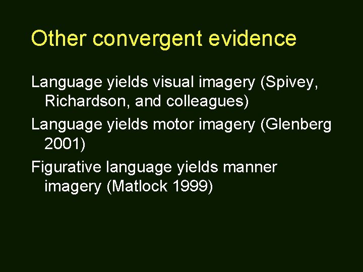 Other convergent evidence Language yields visual imagery (Spivey, Richardson, and colleagues) Language yields motor