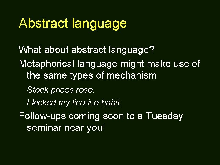 Abstract language What about abstract language? Metaphorical language might make use of the same