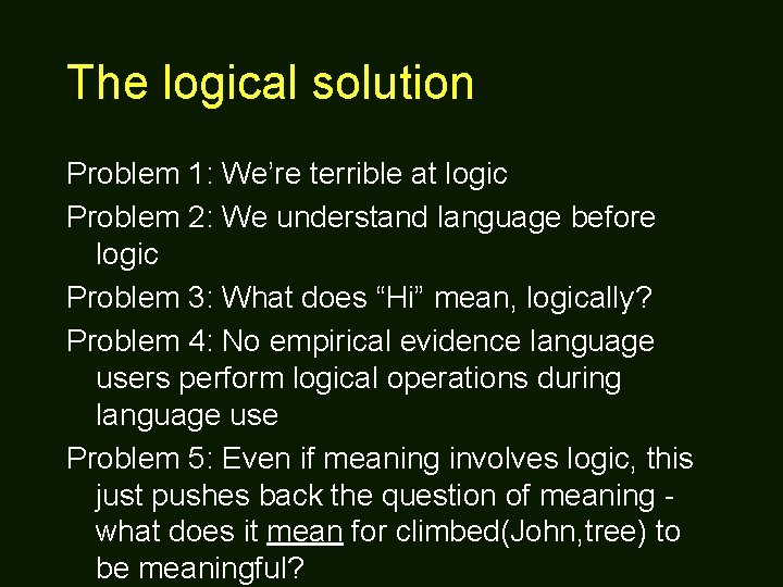 The logical solution Problem 1: We’re terrible at logic Problem 2: We understand language