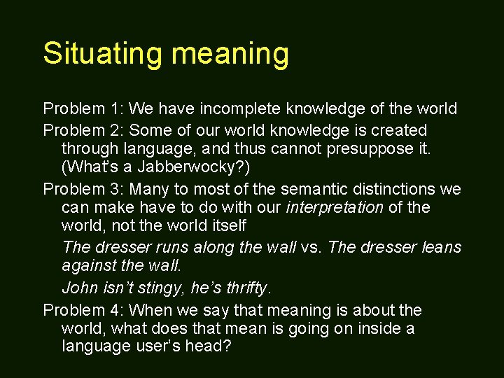 Situating meaning Problem 1: We have incomplete knowledge of the world Problem 2: Some