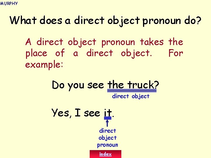 MURPHY What does a direct object pronoun do? A direct object pronoun takes the