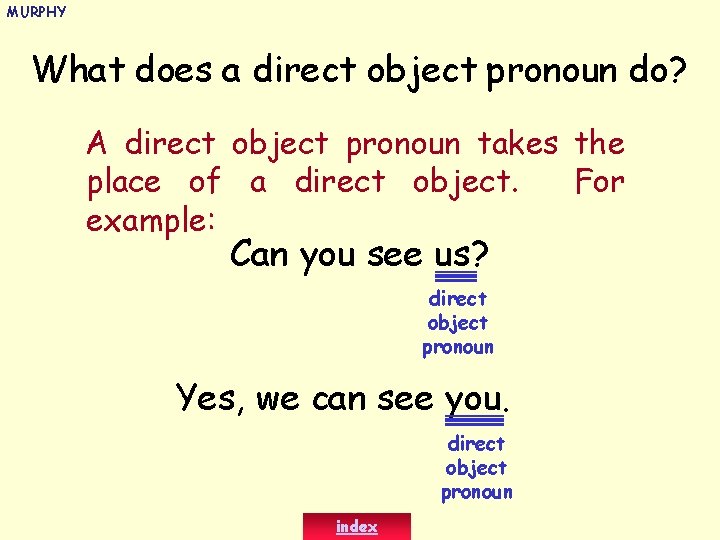 MURPHY What does a direct object pronoun do? A direct object pronoun takes the