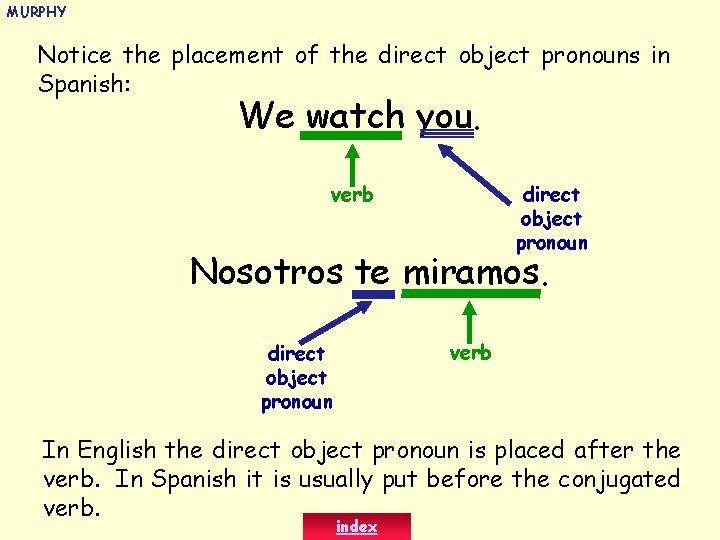 MURPHY Notice the placement of the direct object pronouns in Spanish: We watch you.
