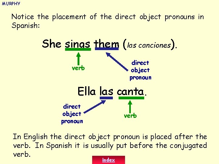 MURPHY Notice the placement of the direct object pronouns in Spanish: She sings them