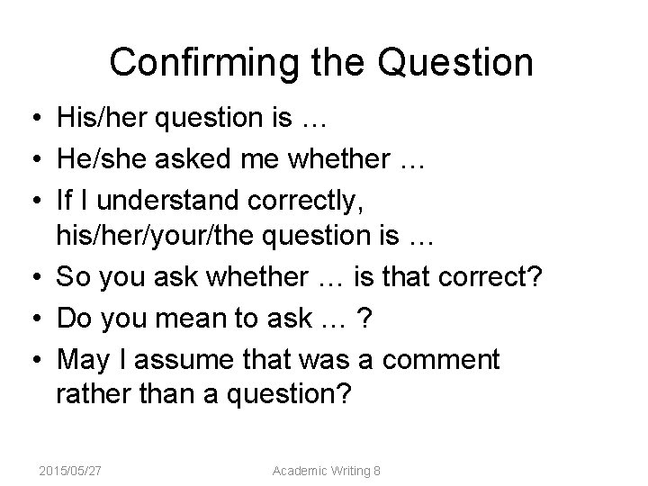 Confirming the Question • His/her question is … • He/she asked me whether …