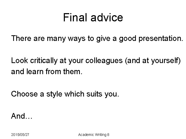 Final advice There are many ways to give a good presentation. Look critically at