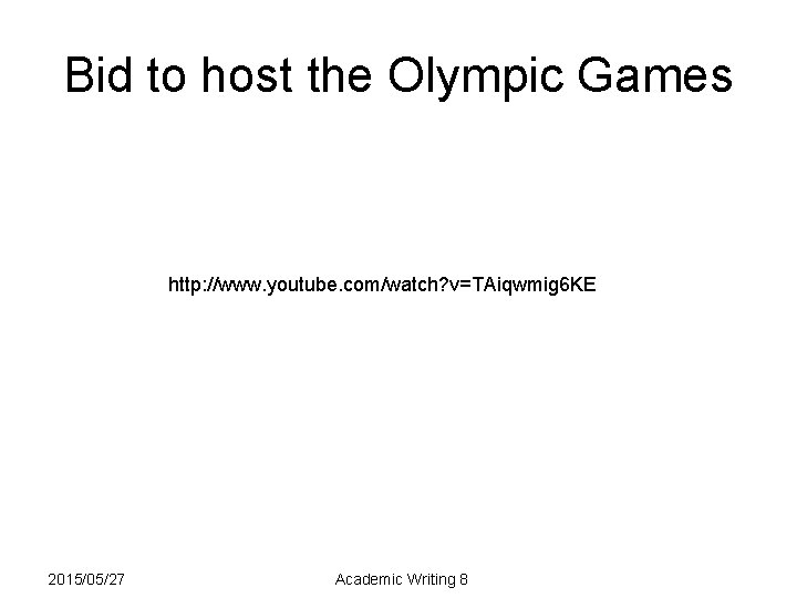 Bid to host the Olympic Games http: //www. youtube. com/watch? v=TAiqwmig 6 KE 2015/05/27