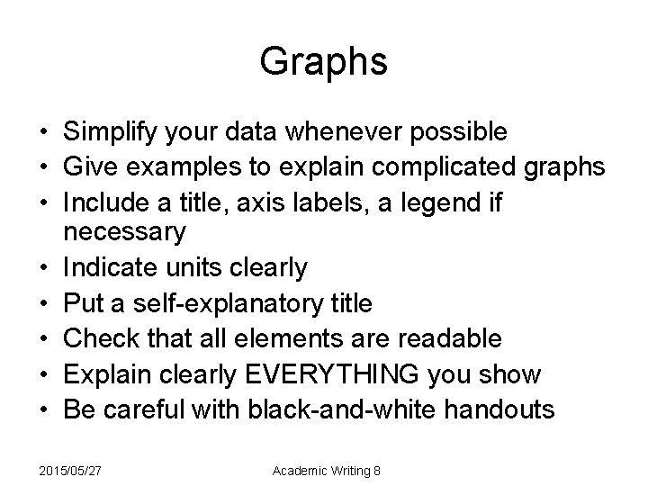 Graphs • Simplify your data whenever possible • Give examples to explain complicated graphs