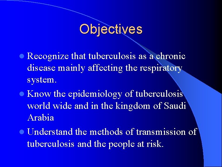 Objectives l Recognize that tuberculosis as a chronic disease mainly affecting the respiratory system.
