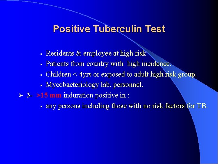 Positive Tuberculin Test Residents & employee at high risk § Patients from country with