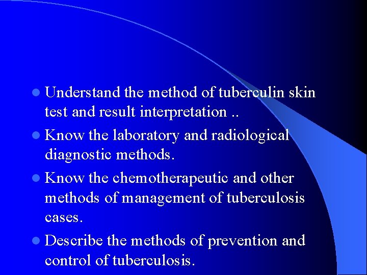 l Understand the method of tuberculin skin test and result interpretation. . l Know