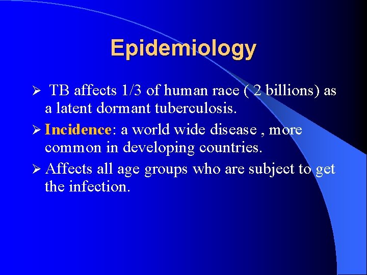 Epidemiology Ø TB affects 1/3 of human race ( 2 billions) as a latent