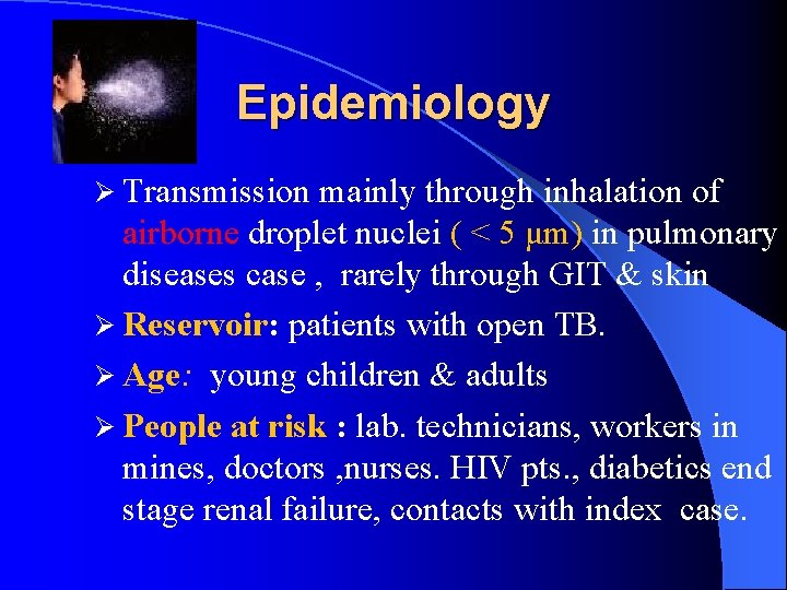 Epidemiology Ø Transmission mainly through inhalation of airborne droplet nuclei ( < 5 μm)