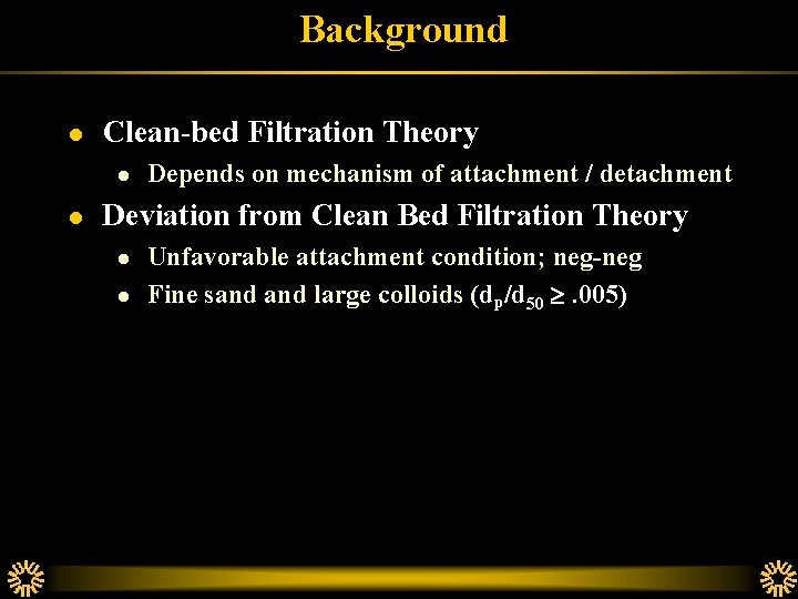 Background l Clean-bed Filtration Theory l l Depends on mechanism of attachment / detachment