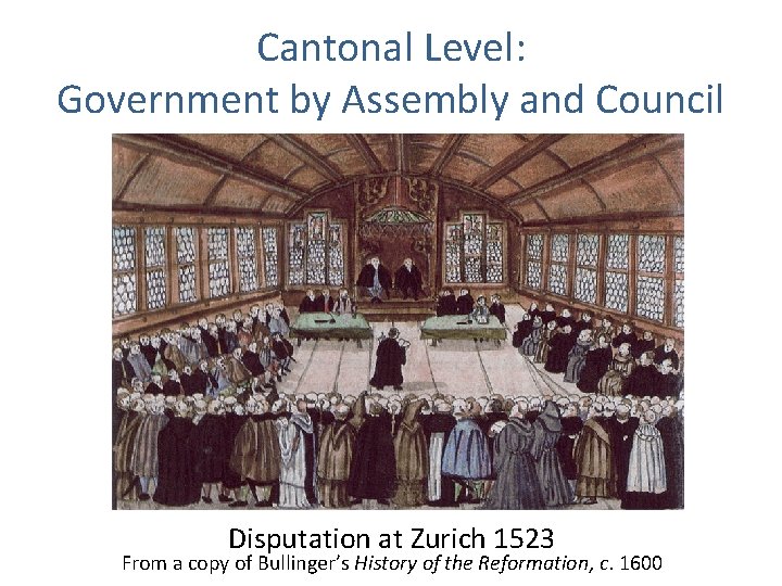 Cantonal Level: Government by Assembly and Council Disputation at Zurich 1523 From a copy