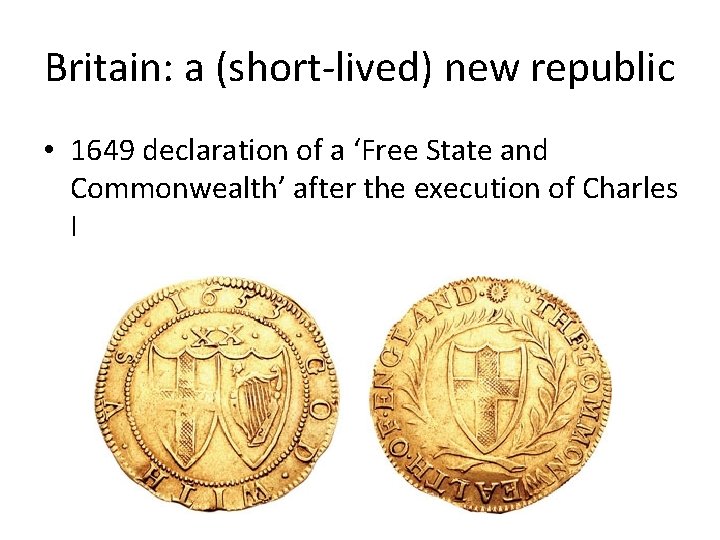 Britain: a (short-lived) new republic • 1649 declaration of a ‘Free State and Commonwealth’